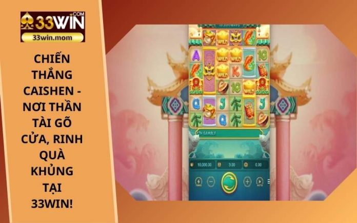 Chiến Thắng CaiShen - Nơi Thần Tài gõ cửa, Rinh quà khủng tại 33Win!