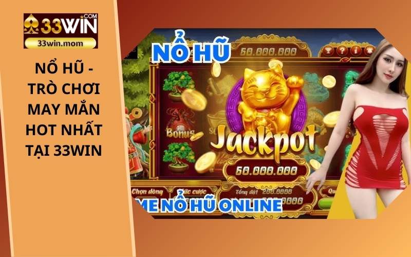 Nổ Hũ - Trò Chơi May Mắn Hot Nhất Tại 33Win